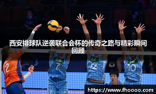 西安排球队逆袭联合会杯的传奇之路与精彩瞬间回顾